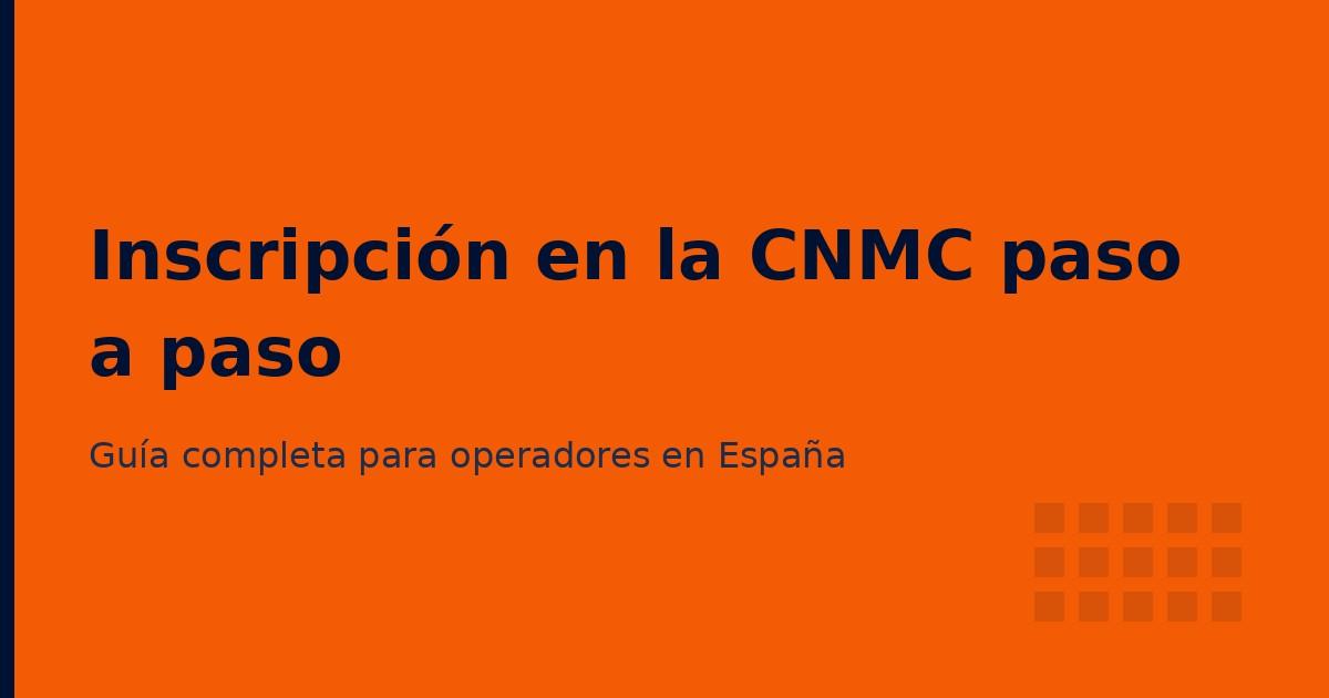 Inscripción en la CNMC paso a paso: guía completa para operadores en España