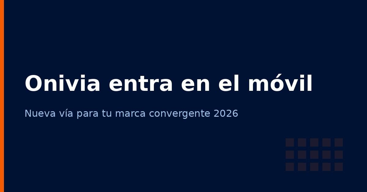 Onivia entra en el móvil: nueva vía para tu marca convergente