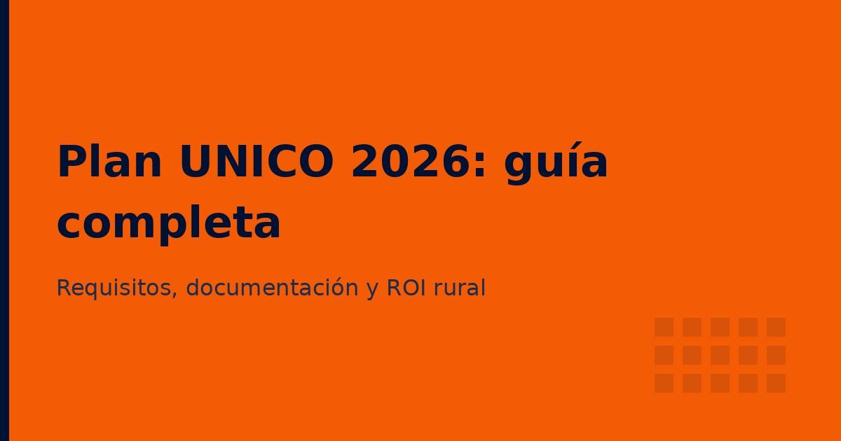 Plan UNICO 2026: requisitos, documentación y ROI para tu operador rural