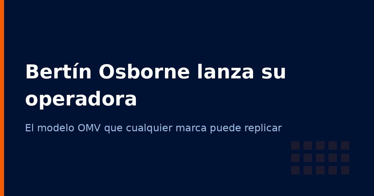 Española de Telefonía de Bertín Osborne: qué nos enseña el modelo OMV