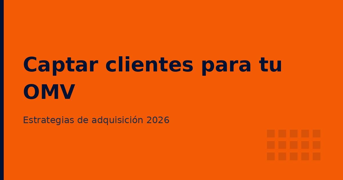 Cómo captar clientes para tu operadora virtual: guía de adquisición 2026
