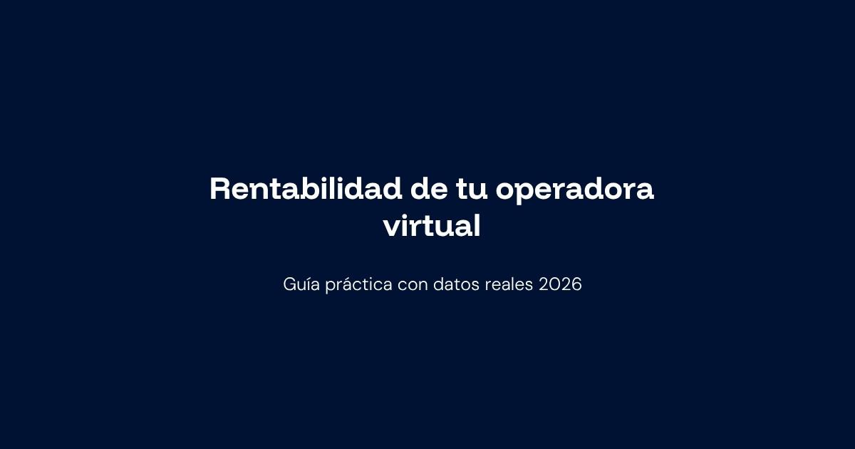Cómo calcular la rentabilidad de tu operadora virtual en España (2026)