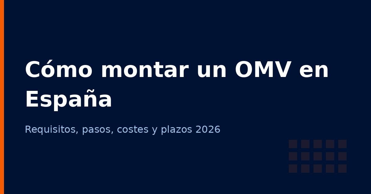 Cómo montar un OMV en España en 2026: requisitos, pasos, costes y plazos