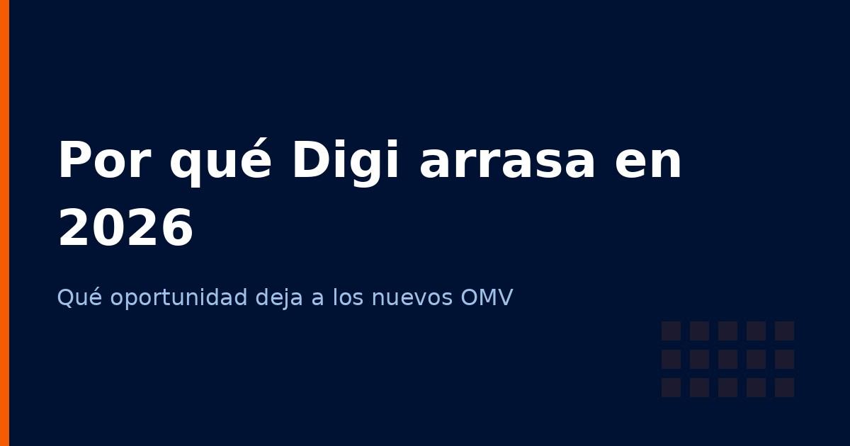 Por qué Digi arrasa en 2026 (y qué oportunidad deja a los nuevos OMV)