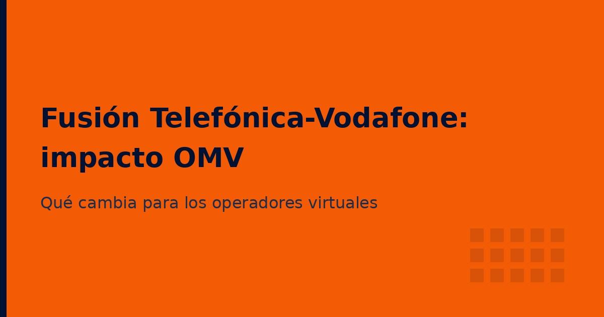 Fusión Telefónica-Vodafone España: qué significa para los OMV y la marca blanca