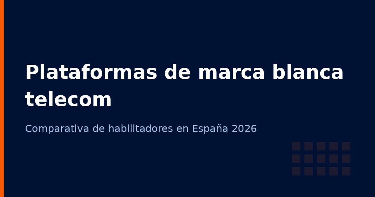 Mejores plataformas de marca blanca de telecomunicaciones en España (2026): comparativa