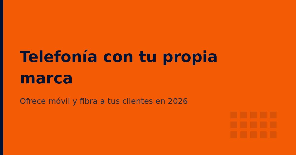 Cómo ofrecer telefonía a tus clientes con tu propia marca en 2026