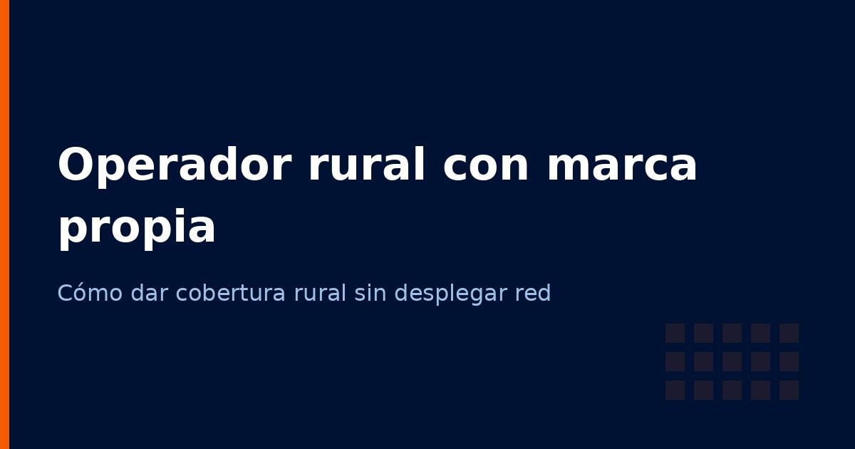 Operador rural de telecomunicaciones: cómo dar cobertura con tu propia marca en 2026