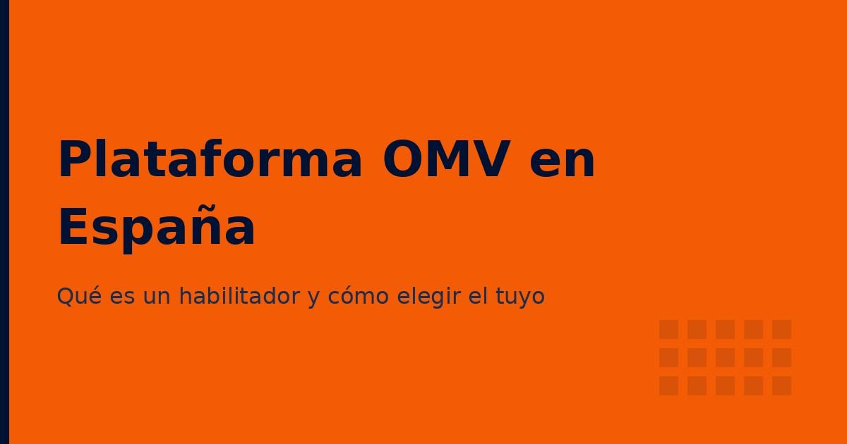 Plataforma OMV en España: qué es un habilitador (enabler) y cómo elegir el tuyo en 2026