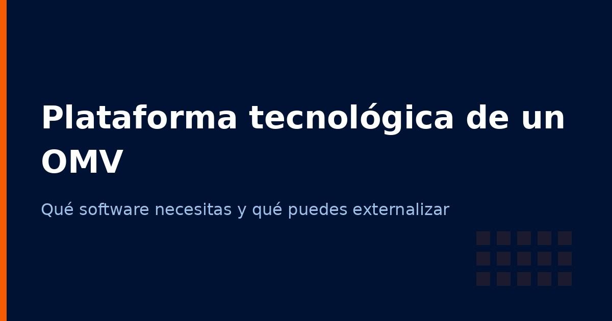 Plataforma tecnológica de un OMV: qué software necesitas para operar (BSS/OSS)