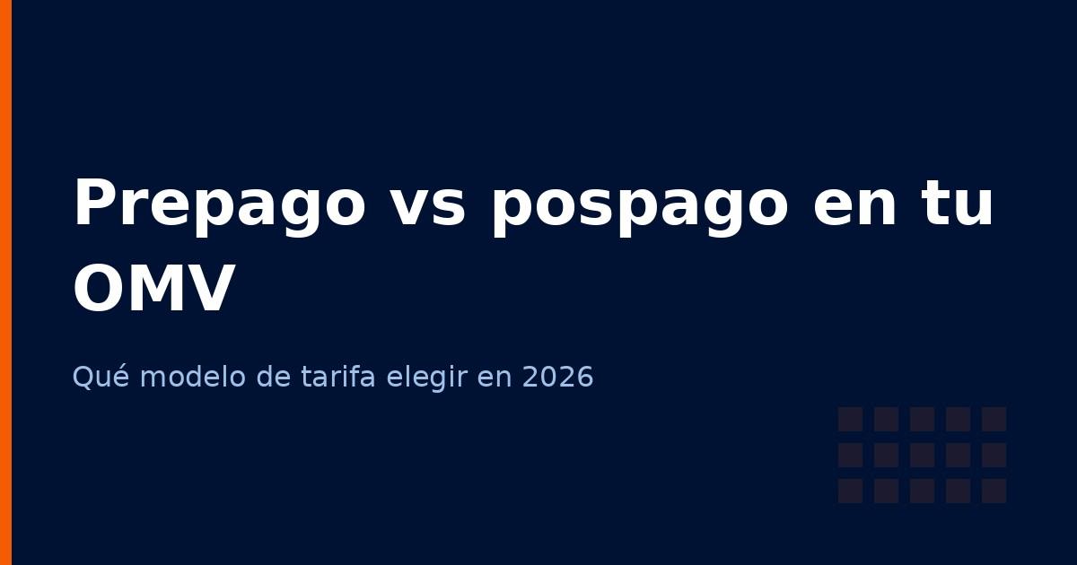 Prepago vs pospago en tu OMV: qué modelo de tarifa elegir en 2026