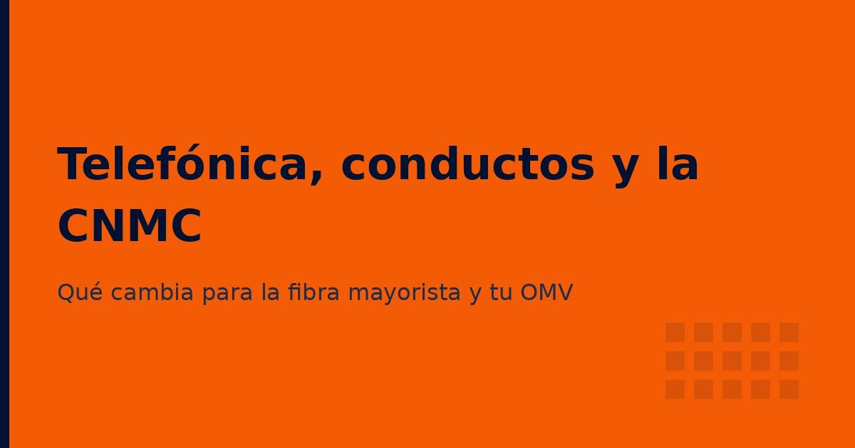 Telefónica quiere subir el alquiler de conductos y las 'telecos' se plantan ante la CNMC: qué implica para tu OMV